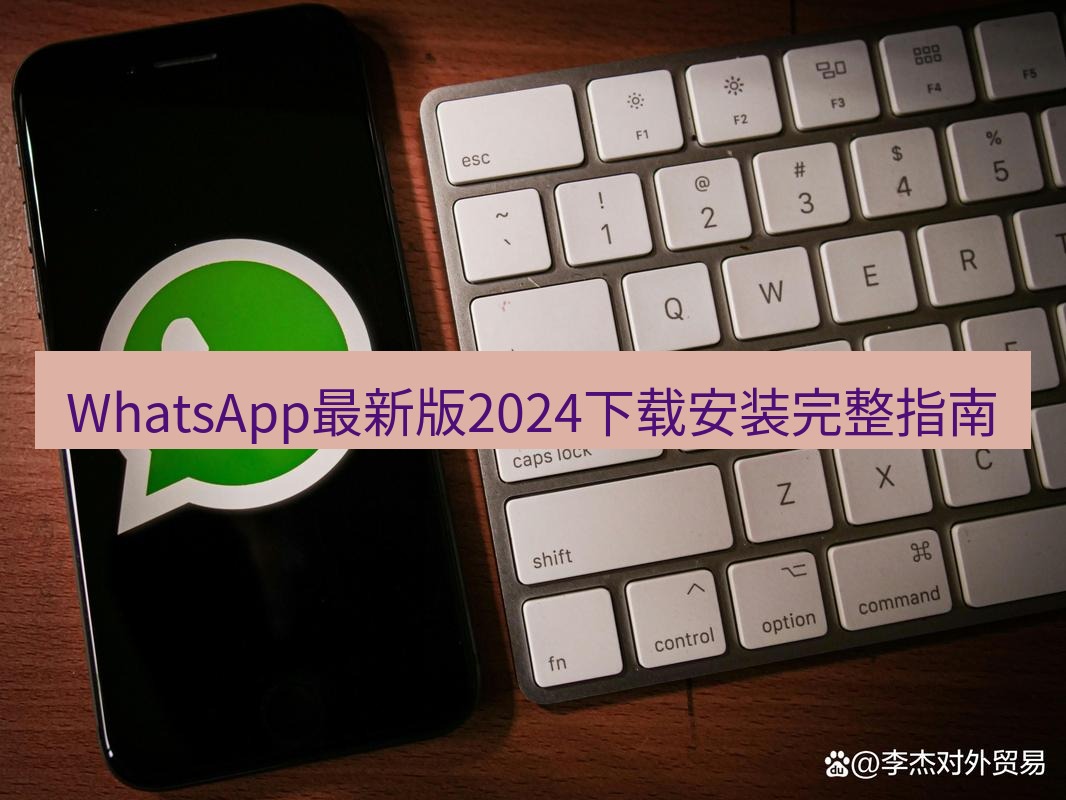 whatsapp WhatsApp最新版2024下载安装完整指南