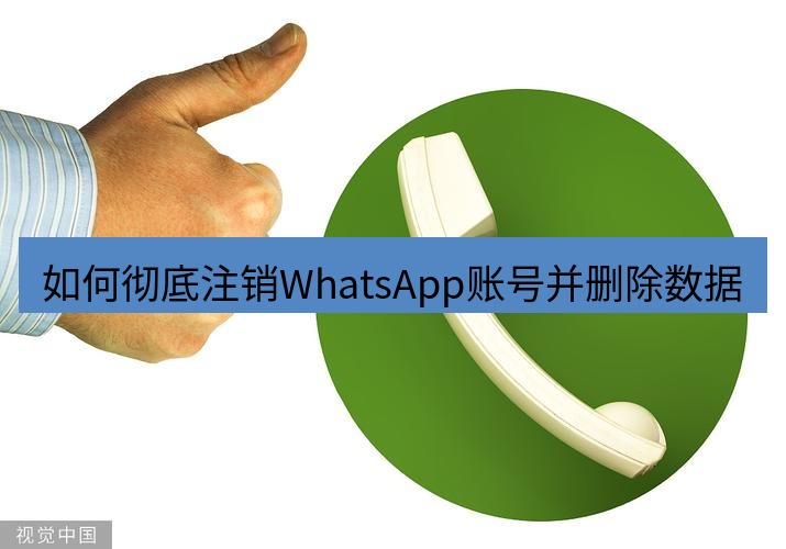 whatsapp 如何彻底注销WhatsApp账号并删除数据